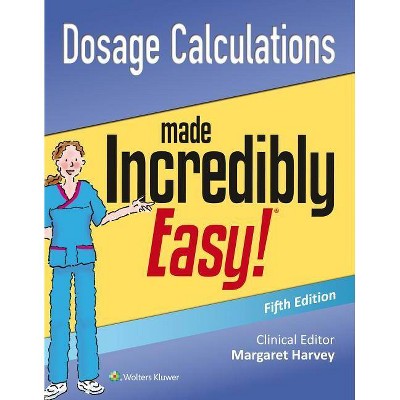Dosage Calculations Made Incredibly Easy - (Incredibly Easy! Series(r)) 5th Edition by  Lippincott Williams & Wilkins (Paperback)