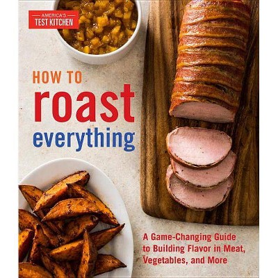 How to Roast Everything - by  America's Test Kitchen (Hardcover)