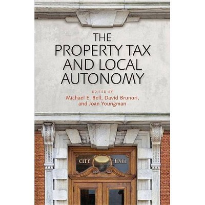 The Property Tax and Local Autonomy - by  Michael E Bell & Joan M Youngman & David Brunori (Paperback)