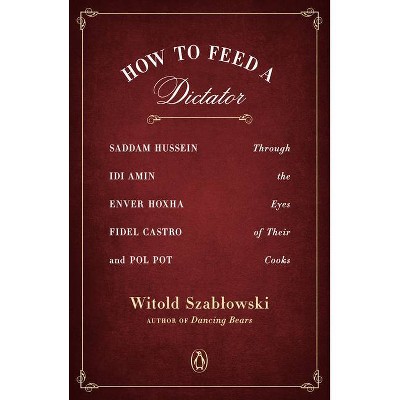 How to Feed a Dictator - by  Witold Szablowski (Paperback)