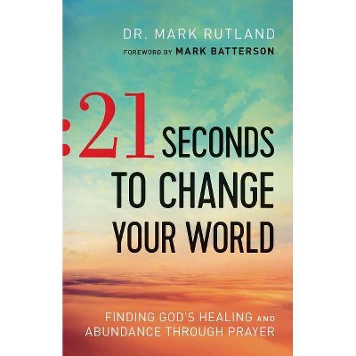 21 Seconds to Change Your World - by  Mark Rutland (Paperback)