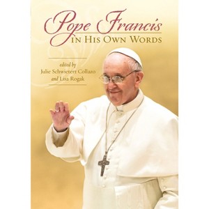 Pope Francis in His Own Words - by  Julie Schwietert Collazo & Lisa Rogak (Paperback) - 1 of 1
