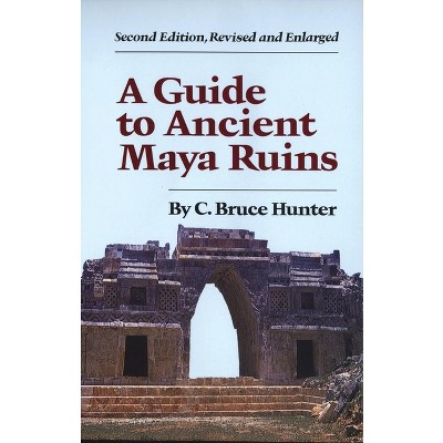Guide to Ancient Maya Ruins - 2nd Edition by  C Bruce Hunter (Paperback)