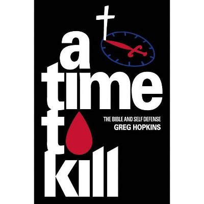 A Time To Kill - by  Greg Hopkins (Paperback)