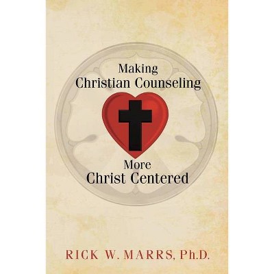 Making Christian Counseling More Christ Centered - by  Rick W Marrs (Paperback)