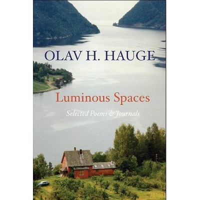 Luminous Spaces: Olav H. Hauge: Selected Poems & Journals - by  Olav Hauge (Paperback)