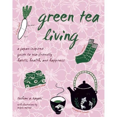 Green Tea Living - by  Toshimi A Kayaki (Paperback)