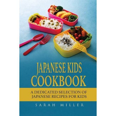 Japanese Kids Cookbook - by  Sarah Miller (Paperback)