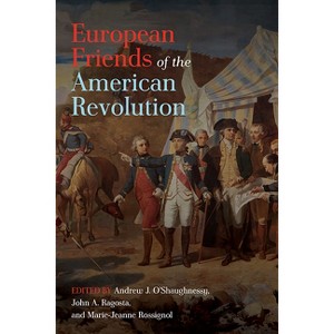 European Friends of the American Revolution - (The Revolutionary Age) by  Andrew J O'Shaughnessy & John A Ragosta & Marie-Jeanne Rossignol - 1 of 1