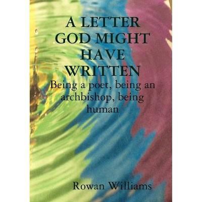 A LETTER GOD MIGHT HAVE WRITTEN. Being a poet, being an archbishop, being human - by  Rowan Williams (Paperback)