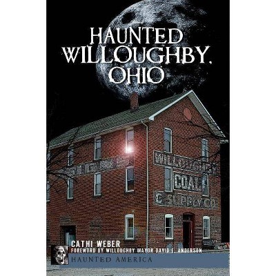 Haunted Willoughby, Ohio - by  Cathi Weber (Paperback)