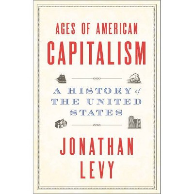 Ages of American Capitalism - by  Jonathan Levy (Hardcover)