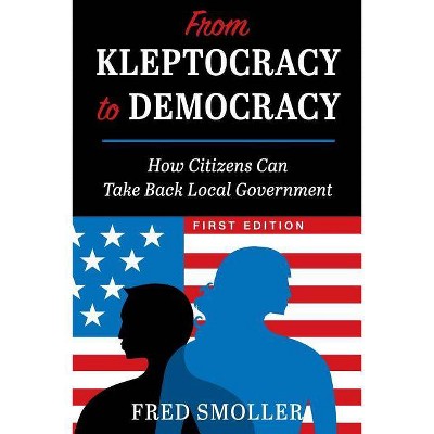 From Kleptocracy to Democracy - by  Fred Smoller (Paperback)