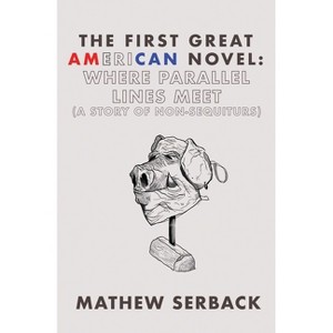 The First Great American Novel - by  Mathew Serback (Paperback) - 1 of 1