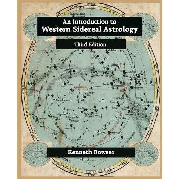 An Introduction to Western Sidereal Astrology Third Edition - by  Kenneth Bowser (Paperback)