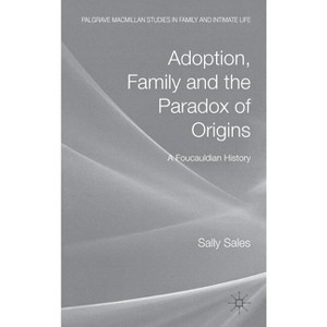 Adoption, Family and the Paradox of Origins - (Palgrave MacMillan Studies in Family and Intimate Life) by  S Sales (Hardcover) - 1 of 1