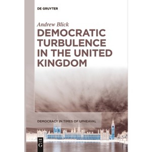 Democratic Turbulence in the United Kingdom - (Democracy in Times of Upheaval) by  Andrew Blick (Paperback) - 1 of 1