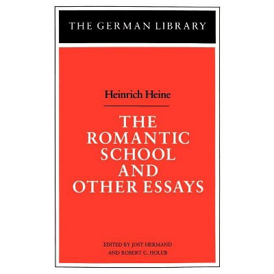 The Romantic School and Other Essays: Heinrich Heine - by  Jost Hermand & Robert C Holub (Paperback)