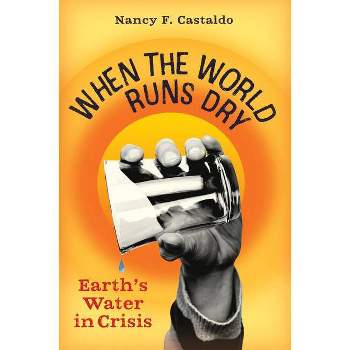 When the World Runs Dry - by  Nancy F Castaldo (Hardcover)