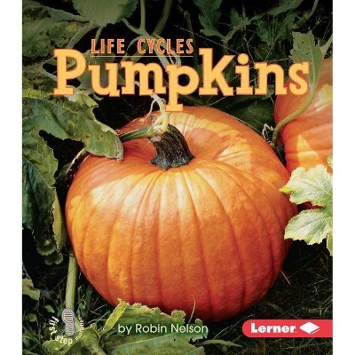 Pumpkins - (First Step Nonfiction -- Plant Life Cycles) by  Robin Nelson (Paperback)