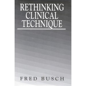 Rethinking Clinical Technique - by  Fred Busch (Hardcover) - 1 of 1