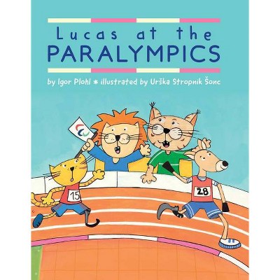 Lucas at the Paralympics - by  Igor Plohl (Hardcover)