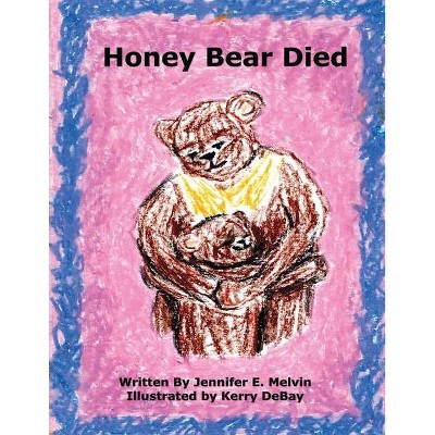 Honey Bear Died - by  Jennifer E Melvin (Paperback)