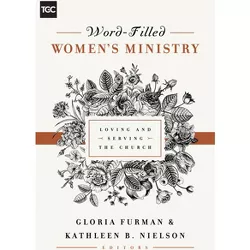 Word-Filled Women's Ministry - (Gospel Coalition) by  Gloria Furman & Kathleen Nielson (Paperback)