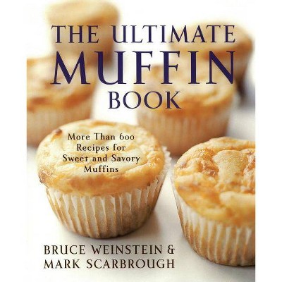 The Ultimate Muffin Book - (Ultimate Cookbooks) by  Bruce Weinstein & Mark Scarbrough (Paperback)