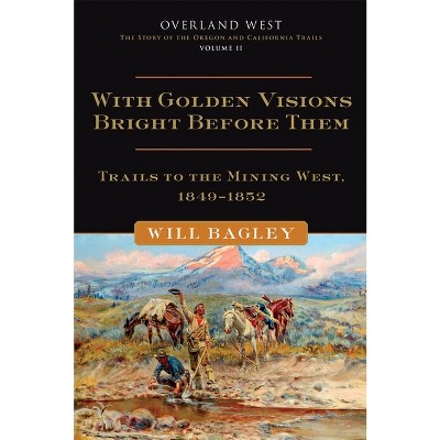 With Golden Visions Bright Before Them, 2 - (Overland West) by  Will Bagley (Hardcover)
