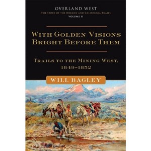 With Golden Visions Bright Before Them, 2 - (Overland West) by  Will Bagley (Hardcover) - 1 of 1