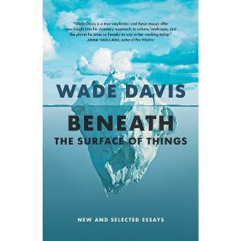 Beneath the Surface of Things - by  Wade Davis (Hardcover)