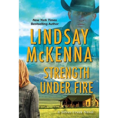 Strength Under Fire - (Silver Creek) by  Lindsay McKenna (Paperback)