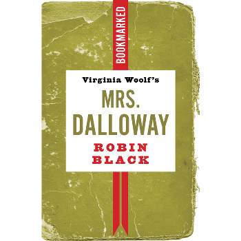 Virginia Woolf's Mrs. Dalloway: Bookmarked - by  Robin Black (Paperback)