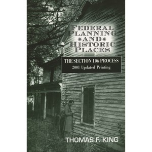 Federal Planning and Historic Places - (Heritage Resource Management) by  Thomas F King (Paperback) - 1 of 1
