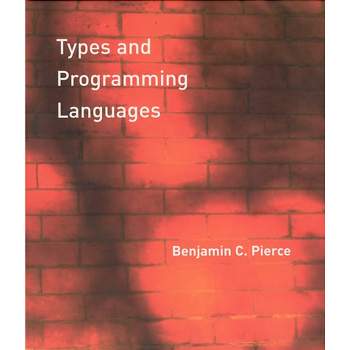 Types and Programming Languages - by  Benjamin C Pierce (Hardcover)
