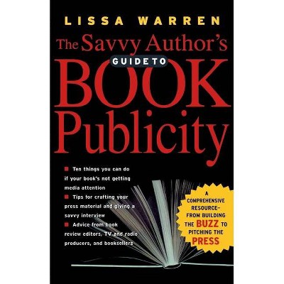 The Savvy Author's Guide to Book Publicity - by  Lissa Warren (Paperback)