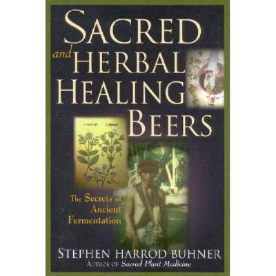 Sacred and Herbal Healing Beers - by  Stephen Harrod Buhner (Paperback)