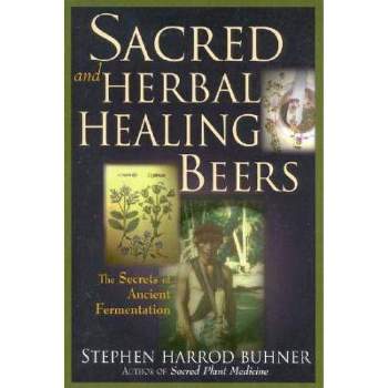 Sacred and Herbal Healing Beers - by  Stephen Harrod Buhner (Paperback)
