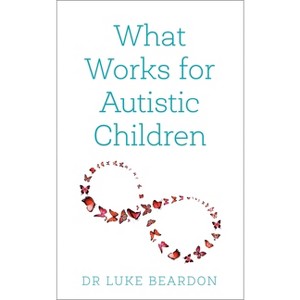 What Works for Autistic Children - by  Luke Beardon (Paperback) - 1 of 1