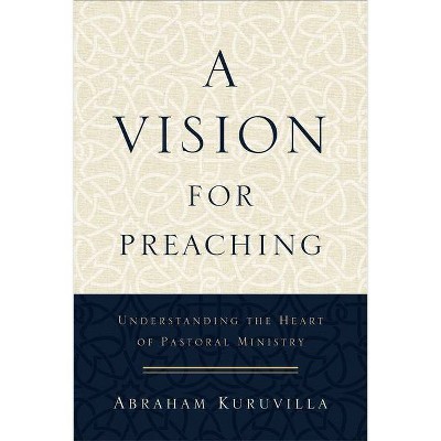 A Vision for Preaching - by  Abraham Kuruvilla (Paperback)