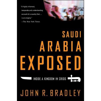 Saudi Arabia Exposed - by  John R Bradley (Paperback)