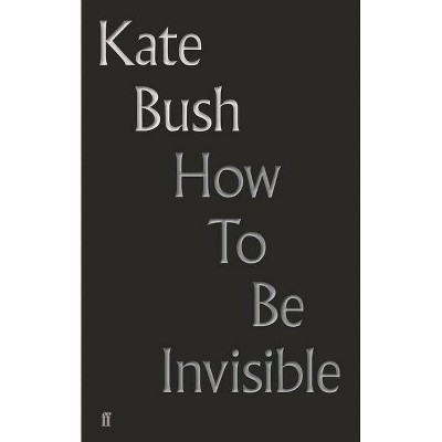 How to Be Invisible - by  Kate Bush (Hardcover)