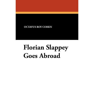 Florian Slappey Goes Abroad - by  Octavus Roy Cohen (Paperback)