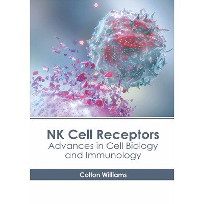 NK Cell Receptors: Advances in Cell Biology and Immunology - by  Colton Williams (Hardcover)