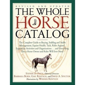 The Whole Horse Catalog - by  Gail Rentsch & Barbara Burn & David A Spector & Steven D Price (Paperback) - 1 of 1