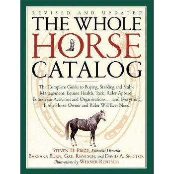 The Whole Horse Catalog - by  Gail Rentsch & Barbara Burn & David A Spector & Steven D Price (Paperback)