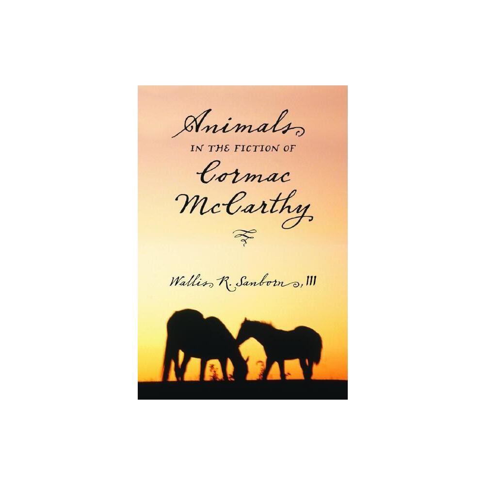 Animals in the Fiction of Cormac McCarthy - by Wallis R Sanborn (Paperback)