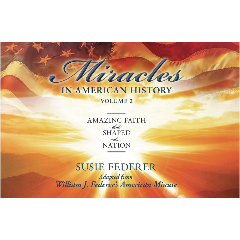 Miracles in American History, Volume Two: Amazing Faith That Shaped the Nation - by Susie Federer & William J Federer (Mixed Media Product)