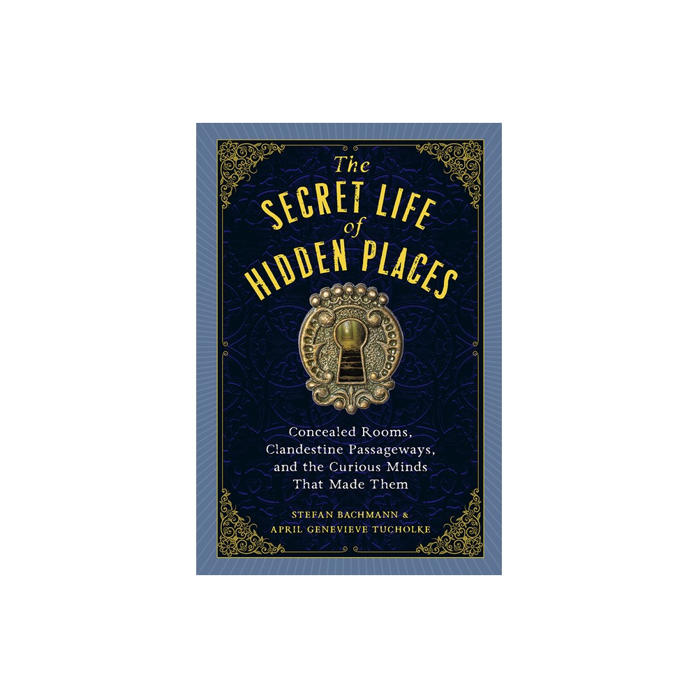 The Secret Life of Hidden Places - by Stefan Bachmann & April Genevieve Tucholke (Hardcover)